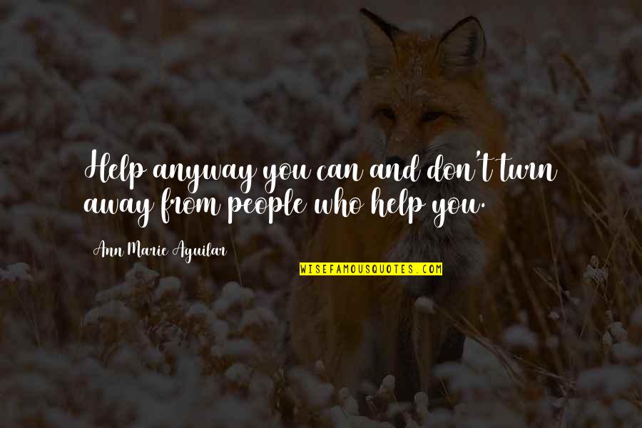 Result Oriented Quotes By Ann Marie Aguilar: Help anyway you can and don't turn away