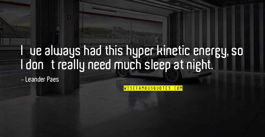 Resultados Futebol Quotes By Leander Paes: I've always had this hyper kinetic energy, so Resultados Futebol Quotes By Leander Paes: I've always had this hyper kinetic energy, so