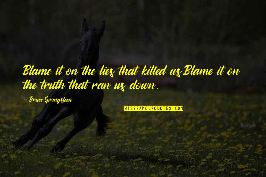Resultan Gaya Quotes By Bruce Springsteen: Blame it on the lies that killed us.Blame