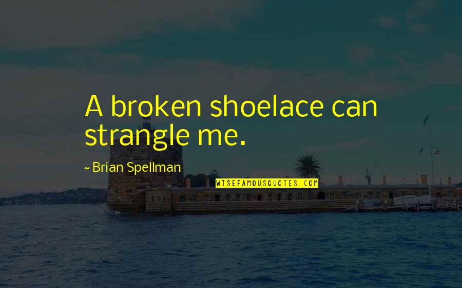 Resultant Quotes By Brian Spellman: A broken shoelace can strangle me.