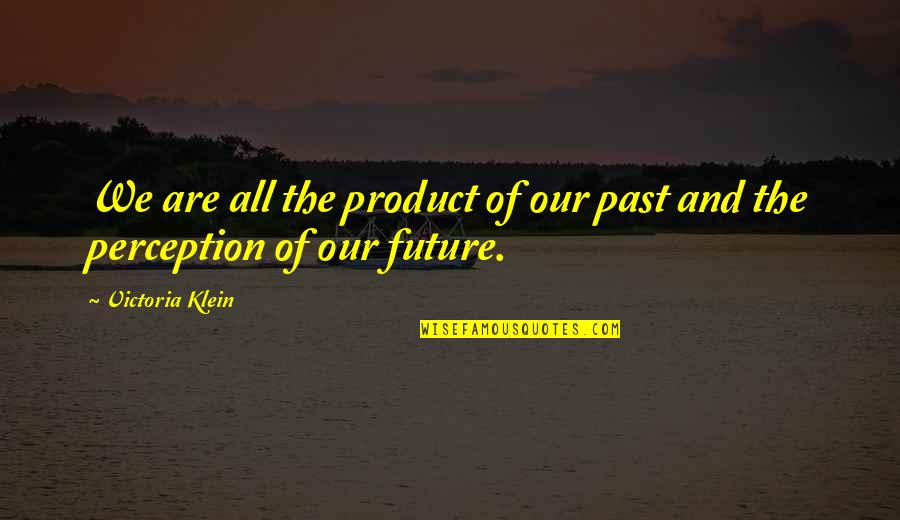 Resultant Quotes By Victoria Klein: We are all the product of our past