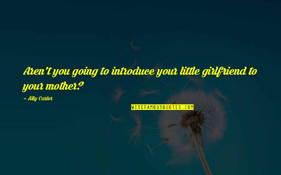 Resultantes Significado Quotes By Ally Carter: Aren't you going to introduce your little girlfriend