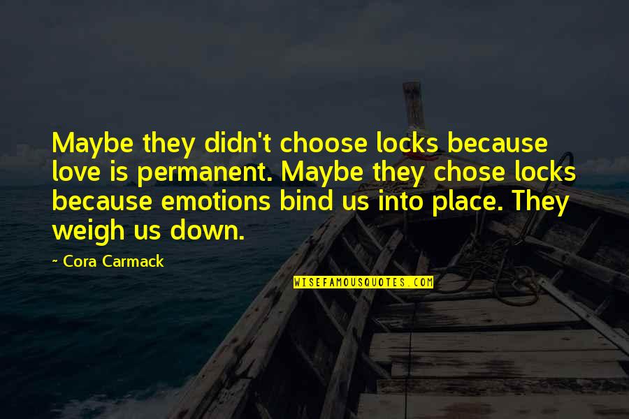 Resultar Significado Quotes By Cora Carmack: Maybe they didn't choose locks because love is Resultar Significado Quotes By Cora Carmack: Maybe they didn't choose locks because love is