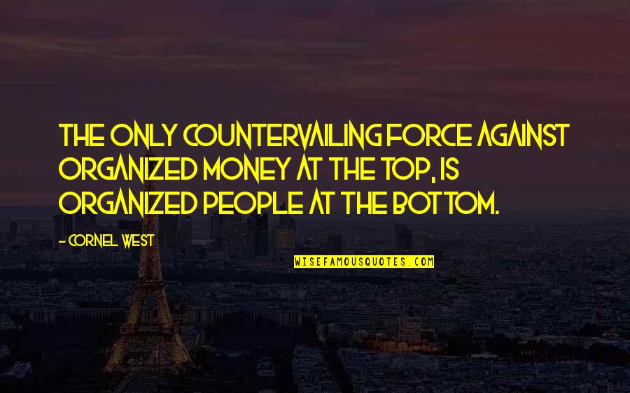 Resultar Significado Quotes By Cornel West: The only countervailing force against organized money at Resultar Significado Quotes By Cornel West: The only countervailing force against organized money at