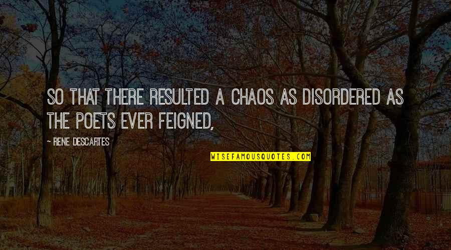 Resulted Quotes By Rene Descartes: So that there resulted a chaos as disordered