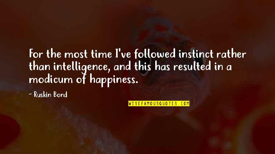 Resulted Quotes By Ruskin Bond: For the most time I've followed instinct rather