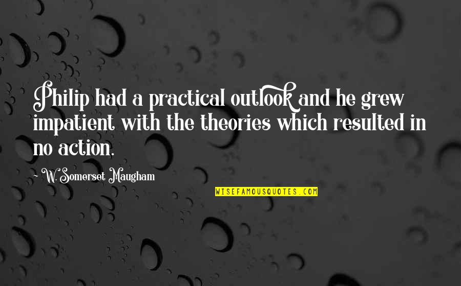 Resulted Quotes By W. Somerset Maugham: Philip had a practical outlook and he grew