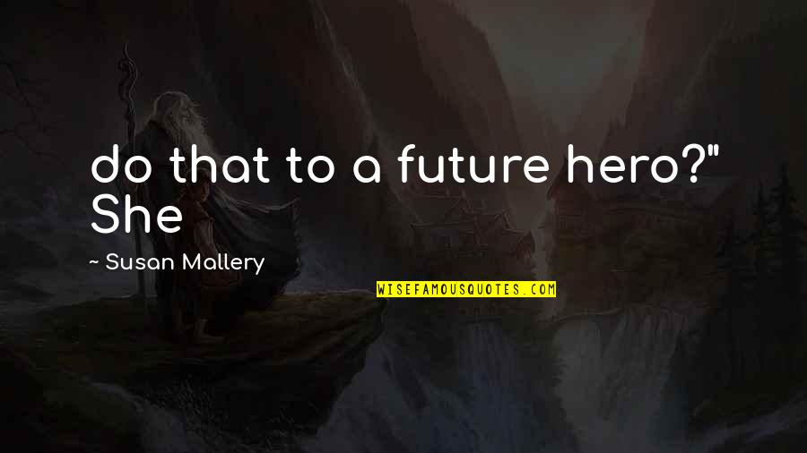 Resulting Thesaurus Quotes By Susan Mallery: do that to a future hero?" She
