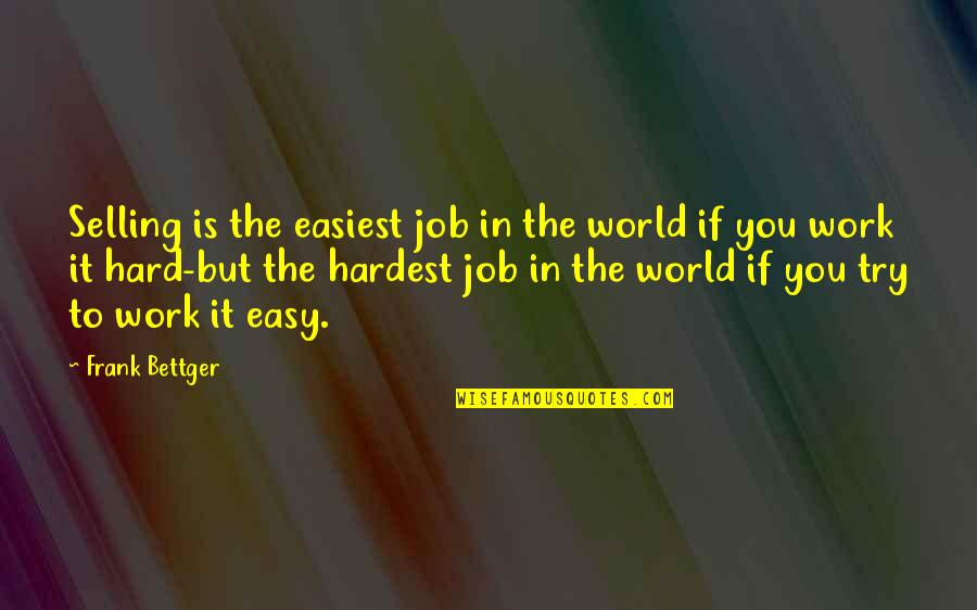 Resultlessness Quotes By Frank Bettger: Selling is the easiest job in the world