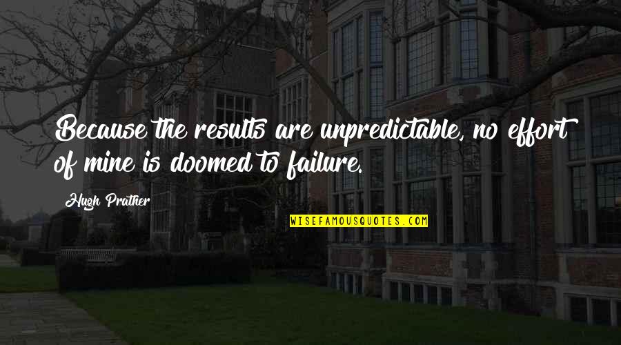 Results And Effort Quotes By Hugh Prather: Because the results are unpredictable, no effort of