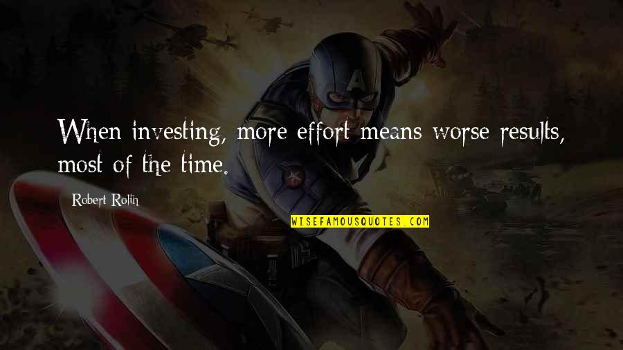 Results And Effort Quotes By Robert Rolih: When investing, more effort means worse results, most