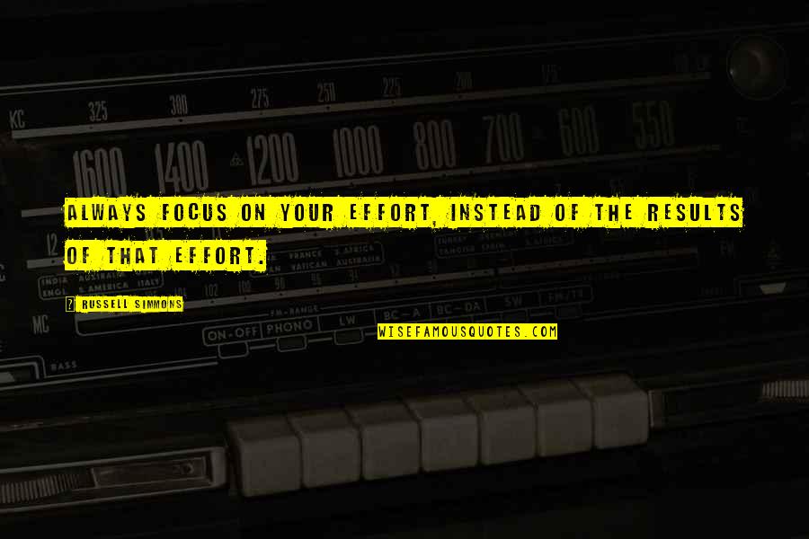 Results And Effort Quotes By Russell Simmons: Always focus on your effort, instead of the