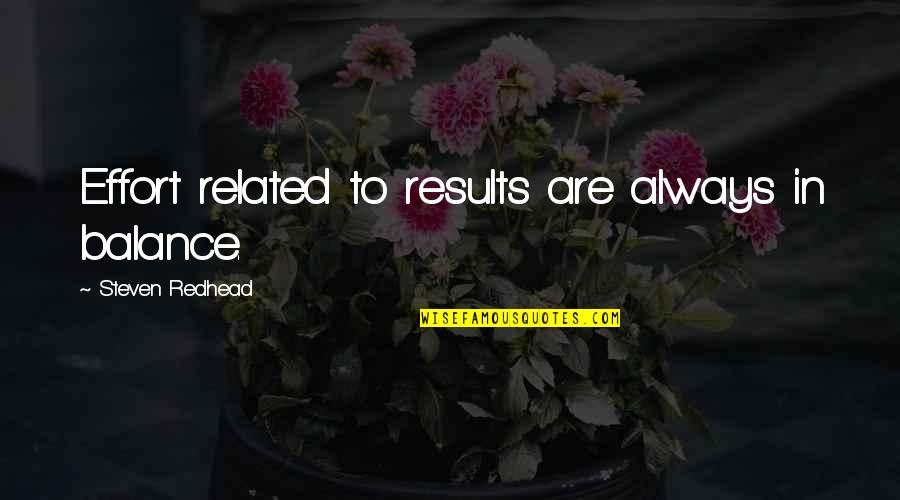 Results And Effort Quotes By Steven Redhead: Effort related to results are always in balance.