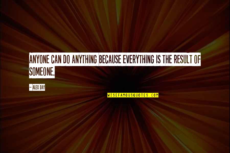 Results Day Quotes By Alex Day: Anyone can do anything because everything is the