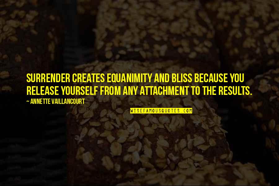 Results From Quotes By Annette Vaillancourt: Surrender creates equanimity and bliss because you release Results From Quotes By Annette Vaillancourt: Surrender creates equanimity and bliss because you release
