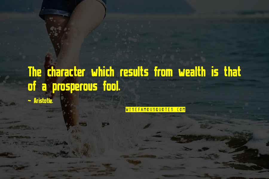 Results From Quotes By Aristotle.: The character which results from wealth is that