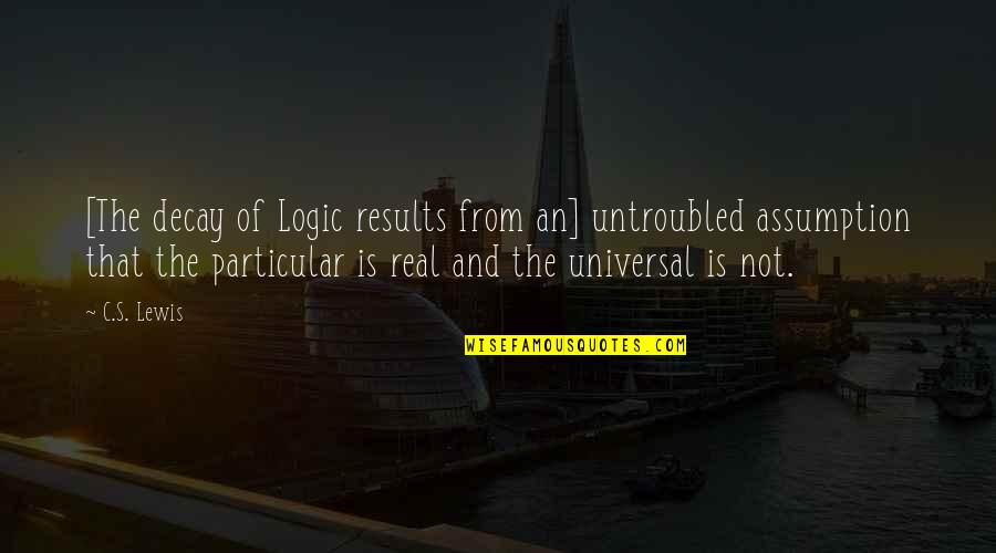 Results From Quotes By C.S. Lewis: [The decay of Logic results from an] untroubled