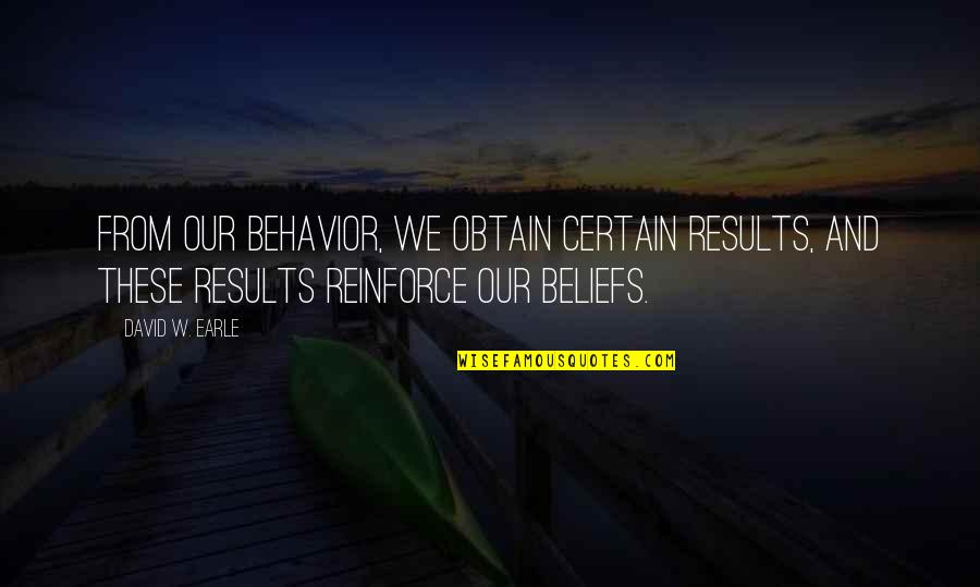 Results From Quotes By David W. Earle: From our behavior, we obtain certain results, and
