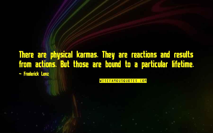 Results From Quotes By Frederick Lenz: There are physical karmas. They are reactions and Results From Quotes By Frederick Lenz: There are physical karmas. They are reactions and