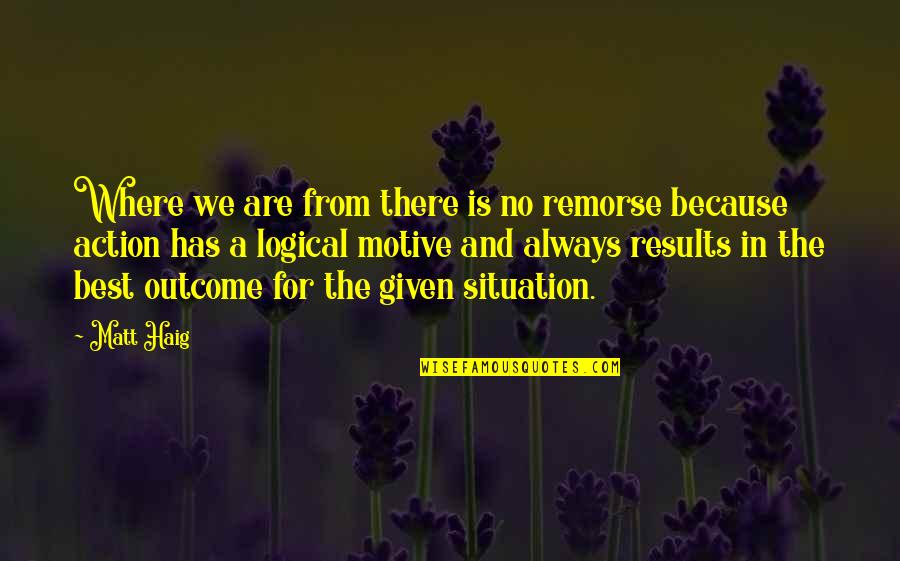 Results From Quotes By Matt Haig: Where we are from there is no remorse Results From Quotes By Matt Haig: Where we are from there is no remorse