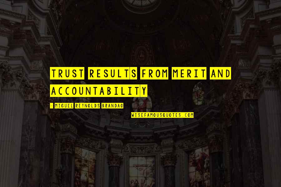 Results From Quotes By Miguel Reynolds Brandao: TRUST RESULTS FROM MERIT AND ACCOUNTABILITY Results From Quotes By Miguel Reynolds Brandao: TRUST RESULTS FROM MERIT AND ACCOUNTABILITY