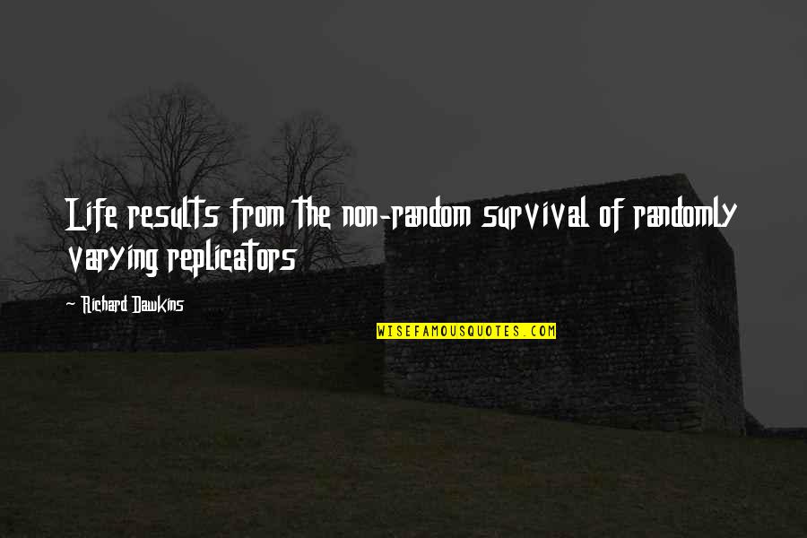 Results From Quotes By Richard Dawkins: Life results from the non-random survival of randomly