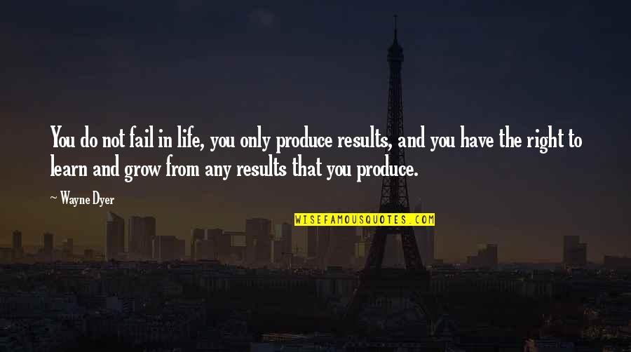 Results From Quotes By Wayne Dyer: You do not fail in life, you only Results From Quotes By Wayne Dyer: You do not fail in life, you only