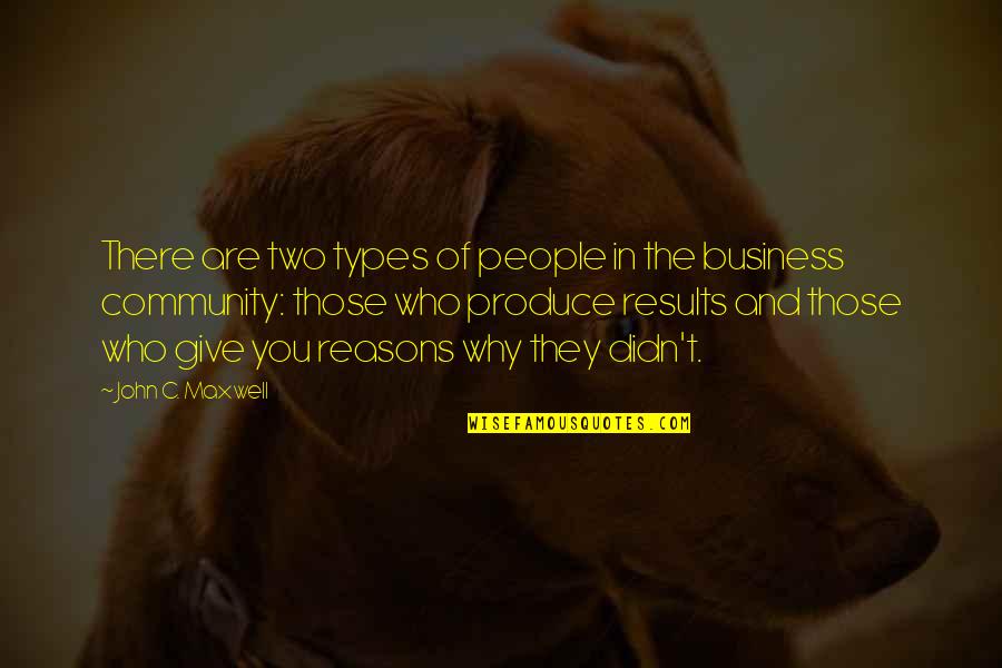 Results In Business Quotes By John C. Maxwell: There are two types of people in the