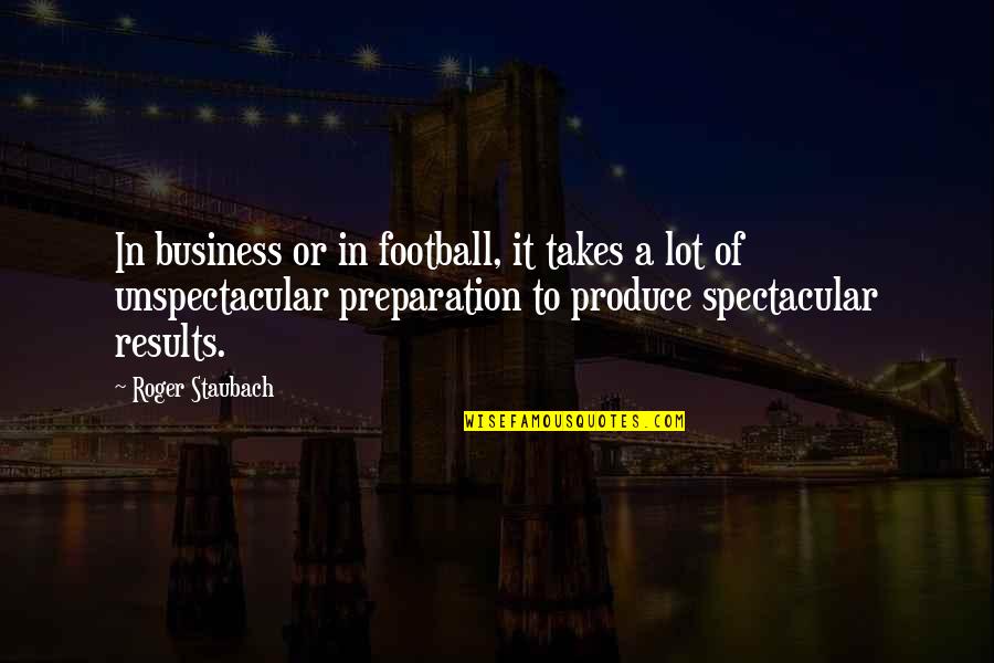 Results In Business Quotes By Roger Staubach: In business or in football, it takes a