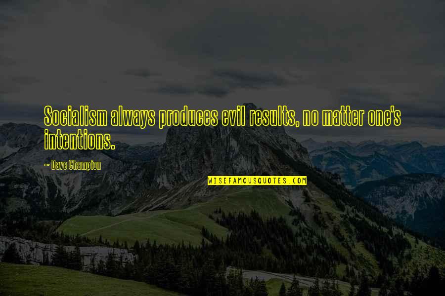 Results Matter Quotes By Dave Champion: Socialism always produces evil results, no matter one's