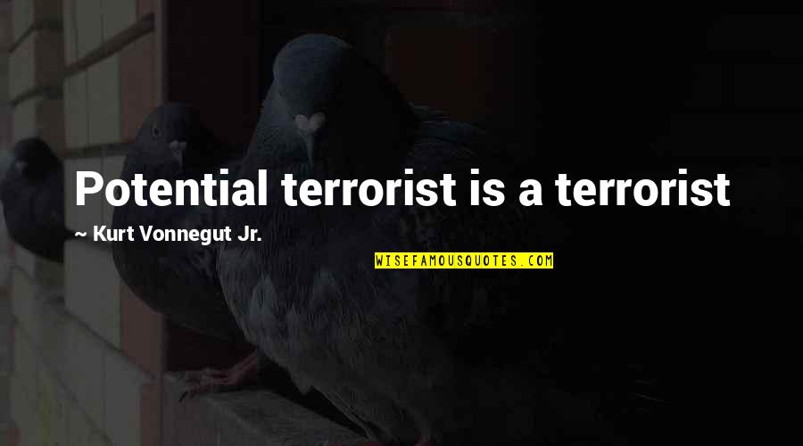 Results North Quotes By Kurt Vonnegut Jr.: Potential terrorist is a terrorist