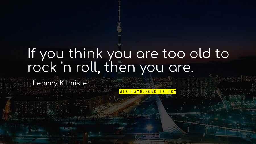 Results North Quotes By Lemmy Kilmister: If you think you are too old to
