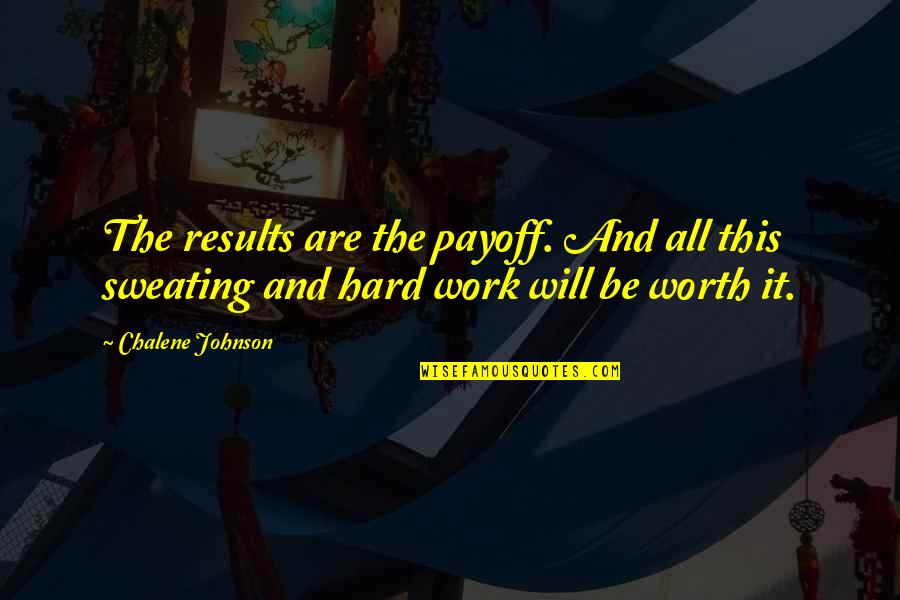 Results Of Hard Work Quotes By Chalene Johnson: The results are the payoff. And all this