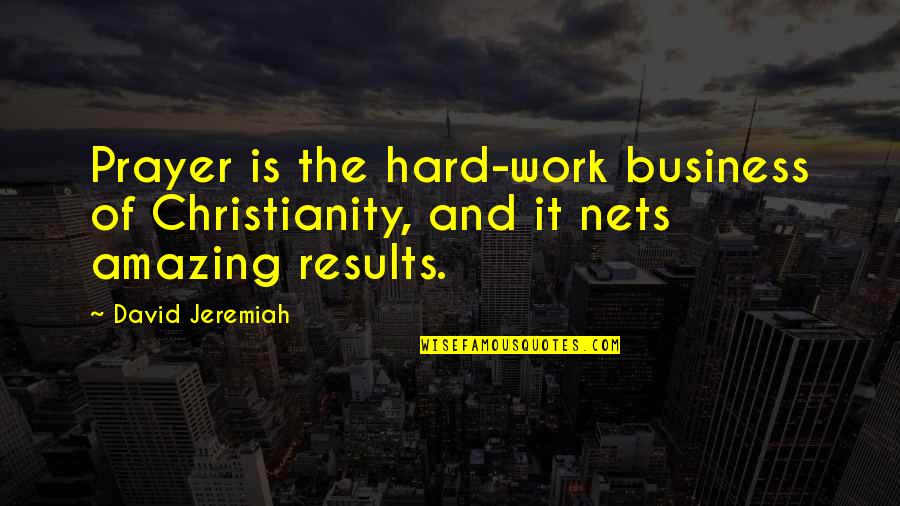 Results Of Hard Work Quotes By David Jeremiah: Prayer is the hard-work business of Christianity, and