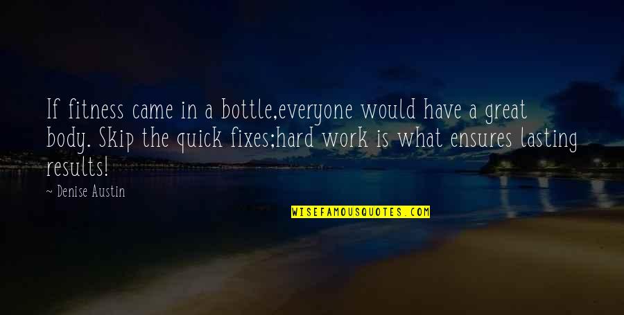 Results Of Hard Work Quotes By Denise Austin: If fitness came in a bottle,everyone would have