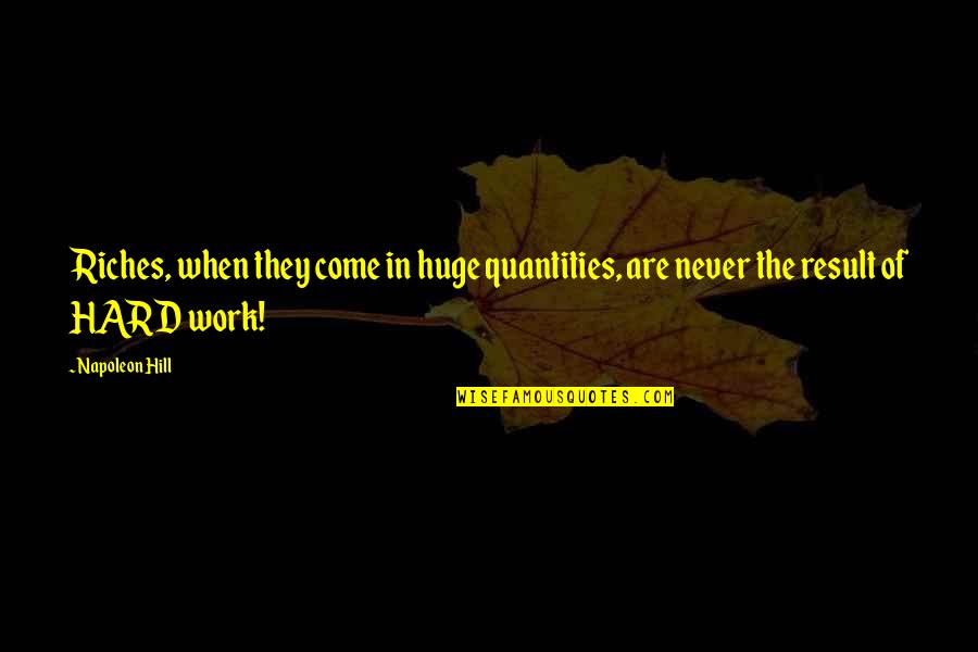 Results Of Hard Work Quotes By Napoleon Hill: Riches, when they come in huge quantities, are