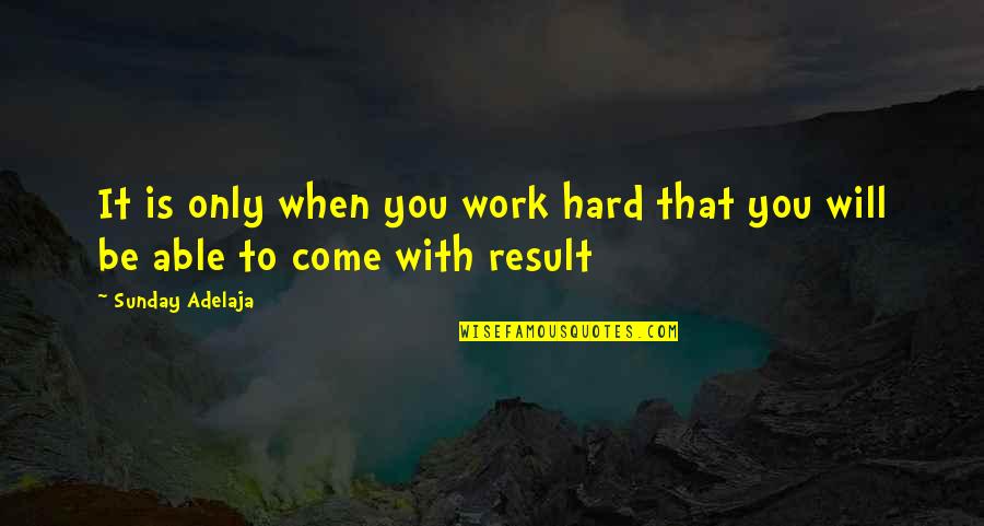 Results Of Hard Work Quotes By Sunday Adelaja: It is only when you work hard that