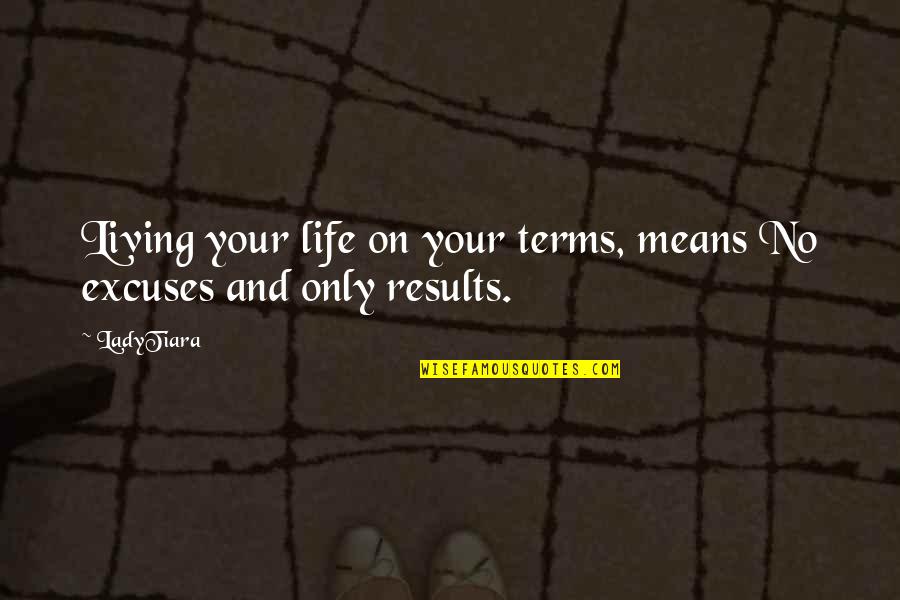 Results Or Excuses Quotes By LadyTiara: Living your life on your terms, means No