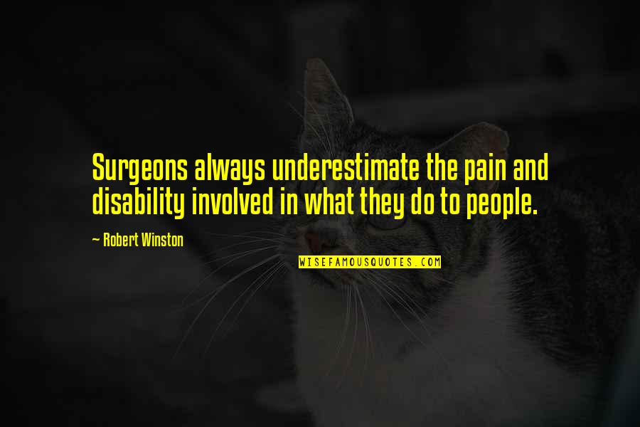 Results Or Excuses Quotes By Robert Winston: Surgeons always underestimate the pain and disability involved