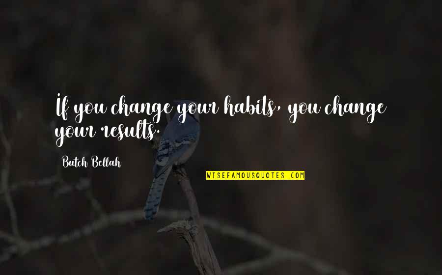 Results Quotes And Quotes By Butch Bellah: If you change your habits, you change your Results Quotes And Quotes By Butch Bellah: If you change your habits, you change your
