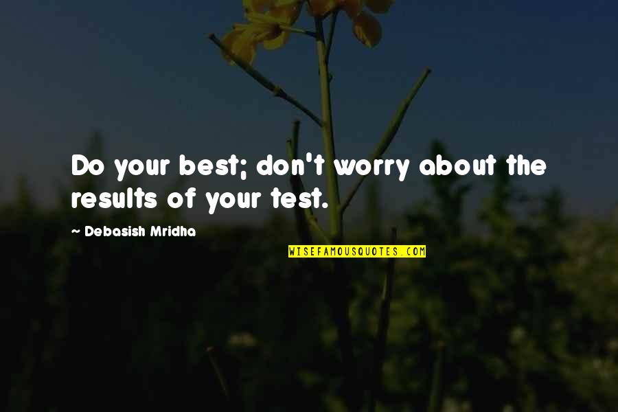 Results Quotes And Quotes By Debasish Mridha: Do your best; don't worry about the results Results Quotes And Quotes By Debasish Mridha: Do your best; don't worry about the results