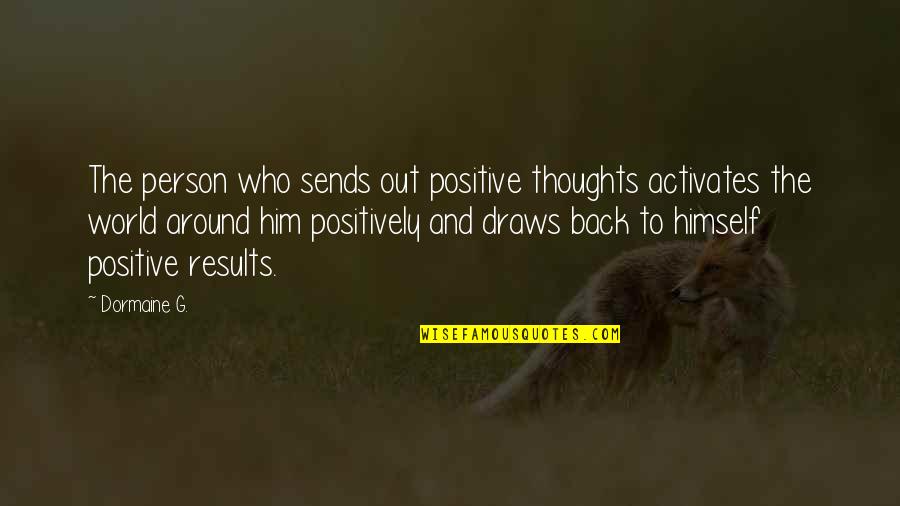 Results Quotes And Quotes By Dormaine G.: The person who sends out positive thoughts activates Results Quotes And Quotes By Dormaine G.: The person who sends out positive thoughts activates