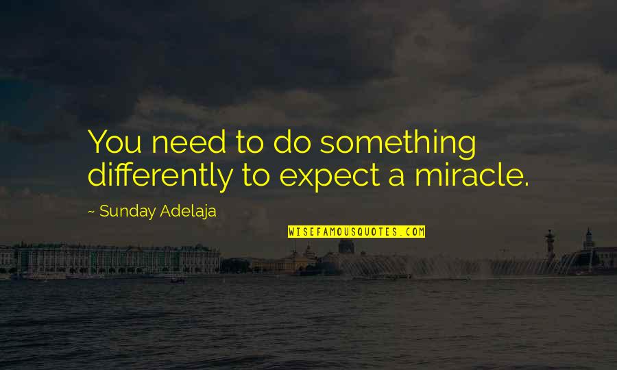 Results Quotes And Quotes By Sunday Adelaja: You need to do something differently to expect Results Quotes And Quotes By Sunday Adelaja: You need to do something differently to expect