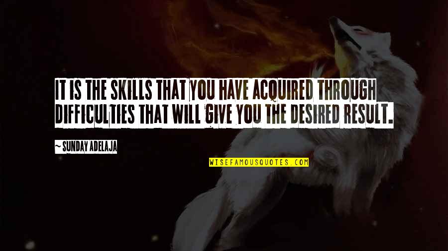 Results Quotes And Quotes By Sunday Adelaja: It is the skills that you have acquired Results Quotes And Quotes By Sunday Adelaja: It is the skills that you have acquired