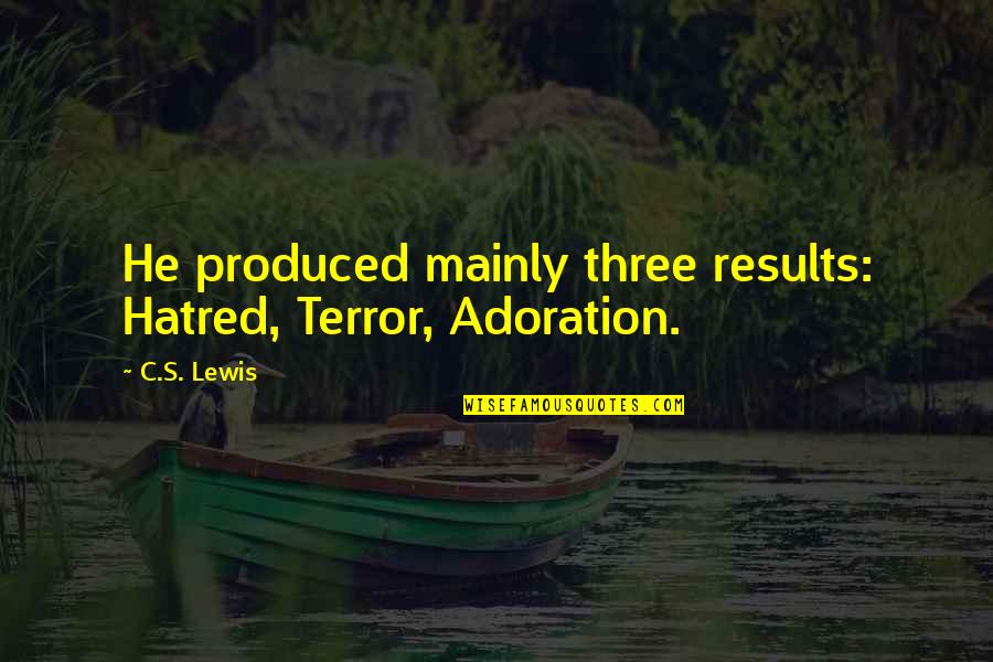 Results Quotes By C.S. Lewis: He produced mainly three results: Hatred, Terror, Adoration.