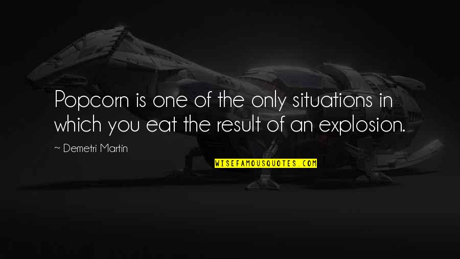 Results Quotes By Demetri Martin: Popcorn is one of the only situations in