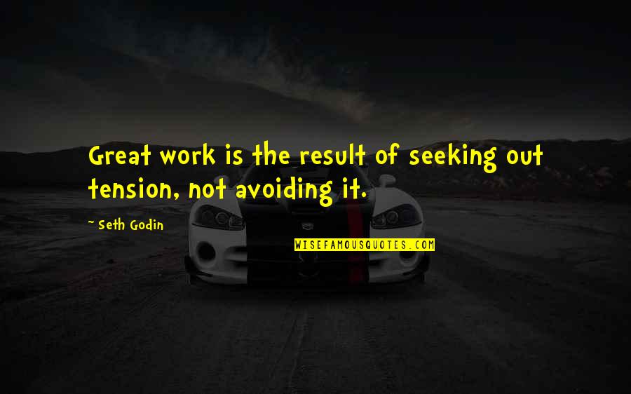 Results Tension Quotes By Seth Godin: Great work is the result of seeking out