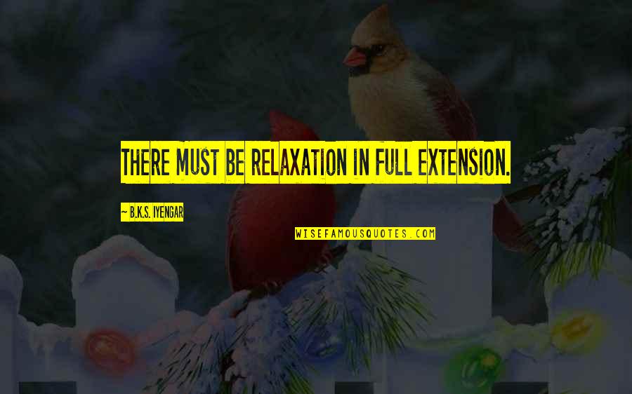 Resulzadenin Quotes By B.K.S. Iyengar: There must be relaxation in full extension.