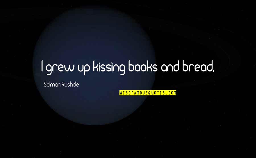 Resumable Def Quotes By Salman Rushdie: I grew up kissing books and bread,