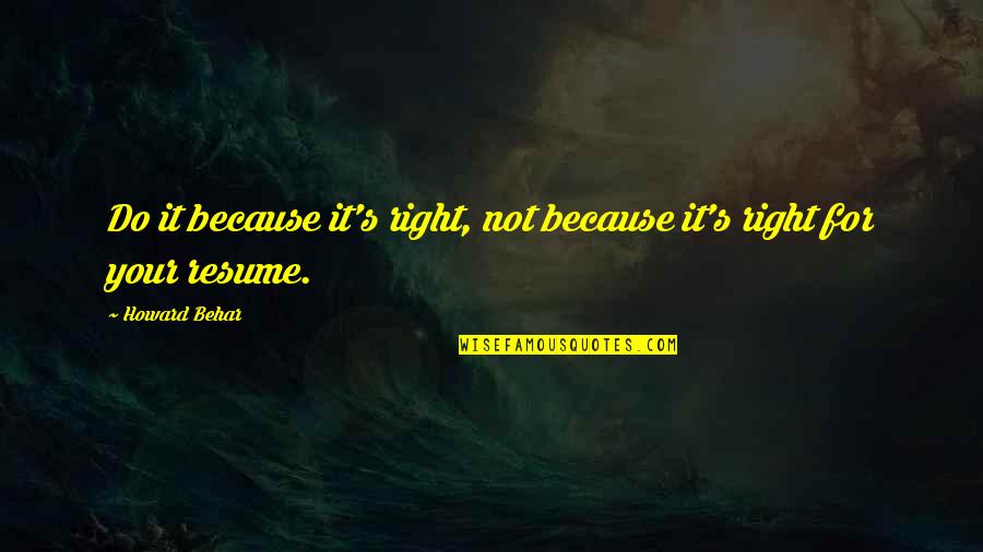 Resume Best Quotes By Howard Behar: Do it because it's right, not because it's